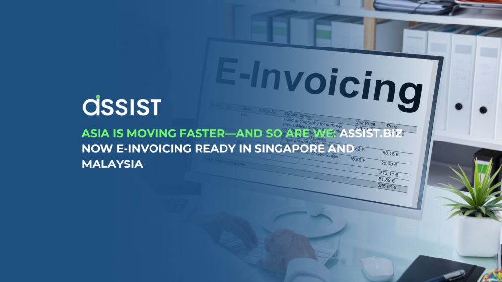 Asia Is Moving Faster—And So Are We: ASSIST.biz Now E-Invoicing Ready in Singapore and Malaysia