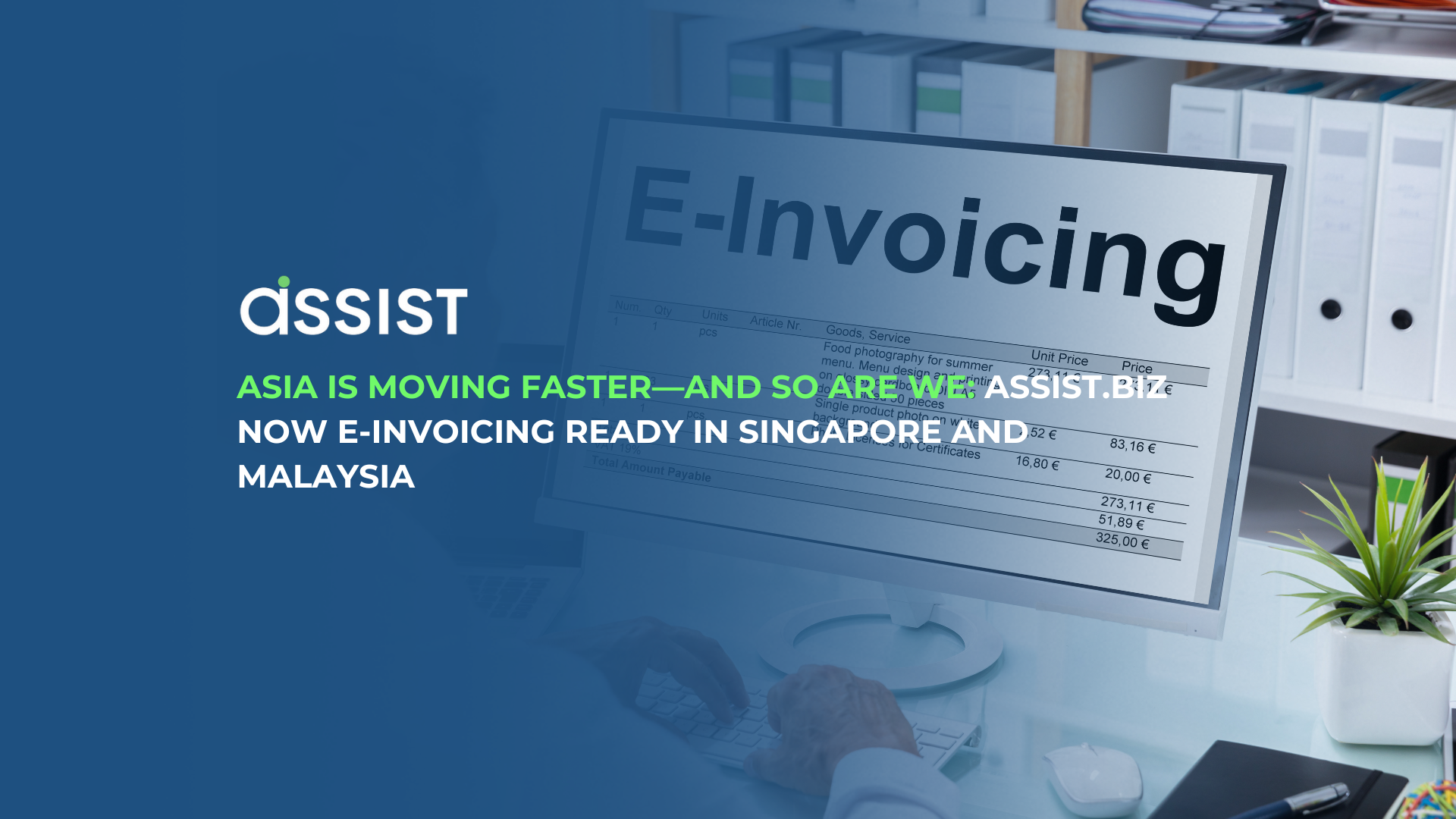Asia Is Moving Faster—And So Are We: ASSIST.biz Now E-Invoicing Ready in Singapore and Malaysia